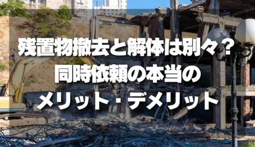 【損しないために】残置物撤去と解体は別々？同時依頼の本当のメリット・デメリット