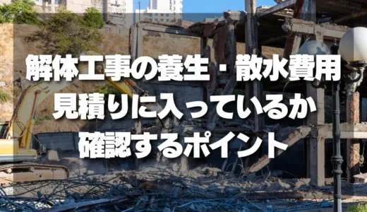 【解体工事】近隣トラブル防止！養生・散水の費用が見積りに入っているか確認するポイント