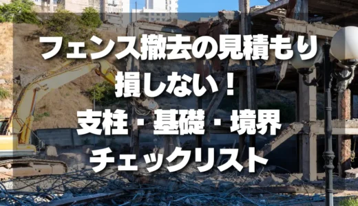 フェンス撤去の見積もりで損しない！支柱・基礎・境界のチェックリストと注意点