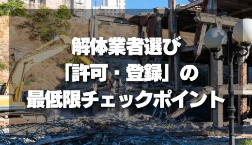【失敗しない】解体業者選び！「許可・登録」の最低限チェックポイントを徹底解説