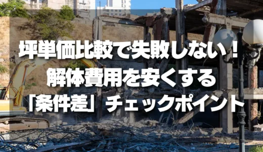 解体費用を安くするなら必見！坪単価比較で失敗しないための「条件差」のチェックポイント
