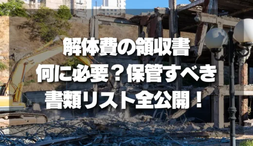 【知らないと損】解体費の領収書、何に必要？プロが教える「保管すべき書類リスト」全公開！