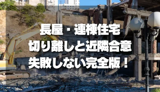 【トラブル】長屋・連棟住宅の解体で失敗しないための切り離しと近隣合意の完全ガイド