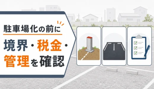 解体後の土地を駐車場にする前に｜税金・境界・管理の確認順