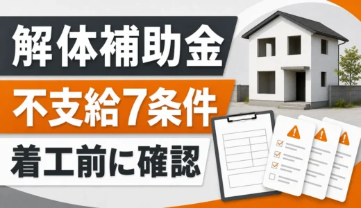 解体補助金が不支給になる条件｜着工前に見る7つの確認点