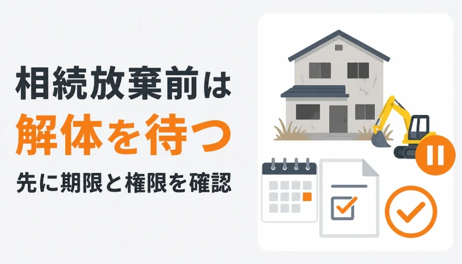 相続放棄前は空き家の解体を待ち、期限と権限を確認することを示す図