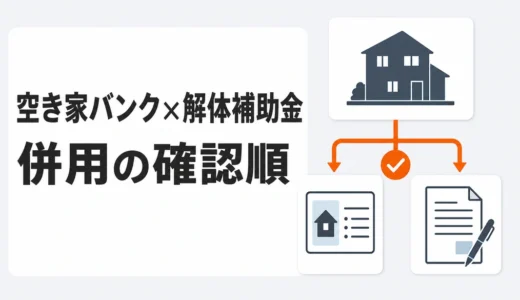 空き家バンクと解体補助金は併用できる？確認順と申請前の注意点